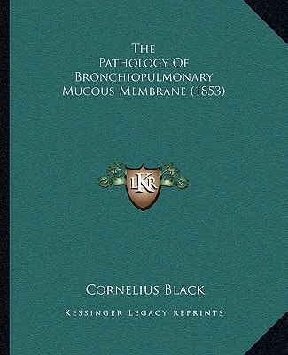 The Pathology Of Bronchiopulmonary Mucous Membrane (1853)