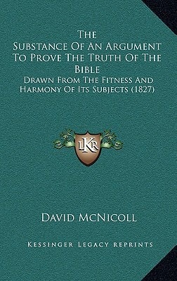 The Substance Of An Argument To Prove The Truth Of The Bible: Drawn From The Fitness And Harmony Of Its Subjects (1827)