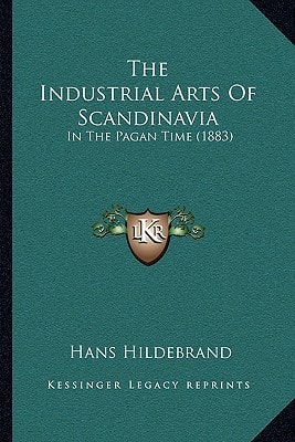 The Industrial Arts Of Scandinavia: In The Pagan Time (1883)