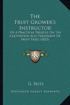The Fruit Grower's Instructor: Or A Practical Treatise On The Cultivation And Treatment Of Fruit Trees (1825)