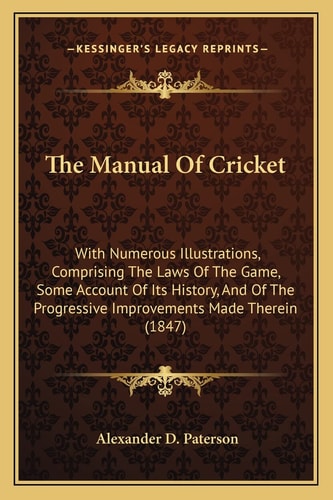 The Manual Of Cricket: With Numerous Illustrations, Comprising The Laws Of The Game, Some Account Of Its History, And Of The Progressive Improvements Made Therein (1847)