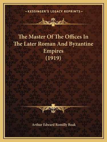 The Master Of The Offices In The Later Roman And Byzantine Empires (1919)