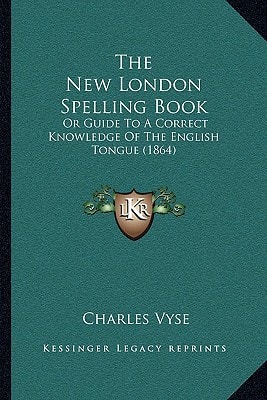 The New London Spelling Book: Or Guide To A Correct Knowledge Of The English Tongue (1864)