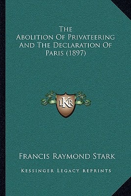 The Abolition Of Privateering And The Declaration Of Paris (1897)