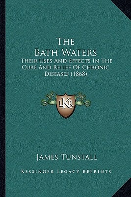The Bath Waters: Their Uses And Effects In The Cure And Relief Of Chronic Diseases (1868)