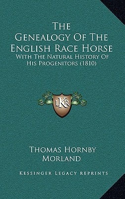 The Genealogy Of The English Race Horse: With The Natural History Of His Progenitors (1810)