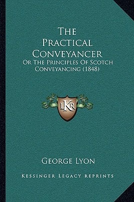 The Practical Conveyancer: Or The Principles Of Scotch Conveyancing (1848)