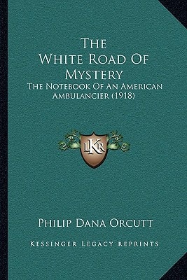 The White Road Of Mystery: The Notebook Of An American Ambulancier (1918)