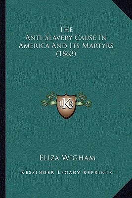 The Anti-Slavery Cause In America And Its Martyrs (1863)
