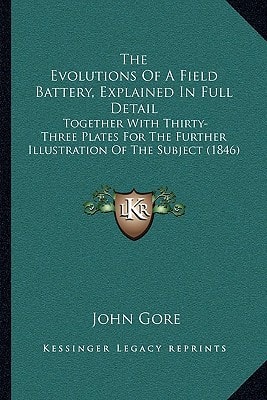 The Evolutions Of A Field Battery, Explained In Full Detail: Together With Thirty-Three Plates For The Further Illustration Of The Subject (1846)