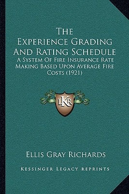 The Experience Grading And Rating Schedule: A System Of Fire Insurance Rate Making Based Upon Average Fire Costs (1921)