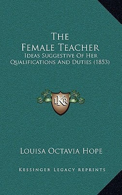 The Female Teacher: Ideas Suggestive Of Her Qualifications And Duties (1853)