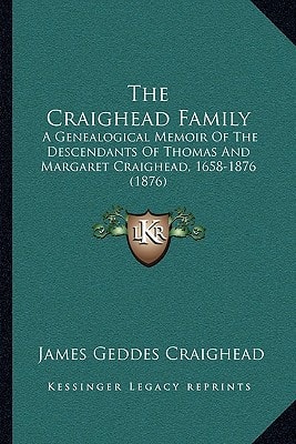 The Craighead Family: A Genealogical Memoir Of The Descendants Of Thomas And Margaret Craighead, 1658-1876 (1876)