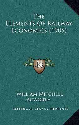 The Elements Of Railway Economics (1905)