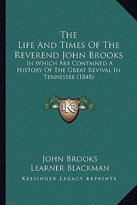 The Life And Times Of The Reverend John Brooks: In Which Are Contained A History Of The Great Revival In Tennessee (1848)