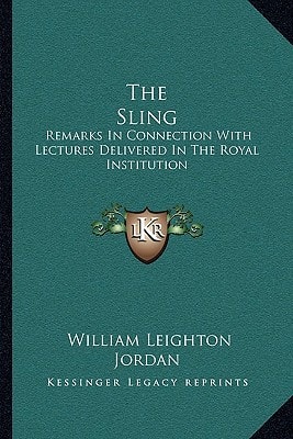 The Sling: Remarks In Connection With Lectures Delivered In The Royal Institution: May 1905 To June 1907 (1907)
