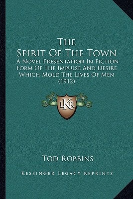 The Spirit Of The Town: A Novel Presentation In Fiction Form Of The Impulse And Desire Which Mold The Lives Of Men (1912)