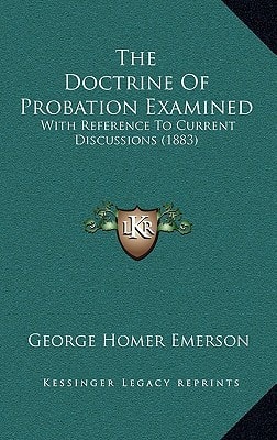 The Doctrine Of Probation Examined: With Reference To Current Discussions (1883)