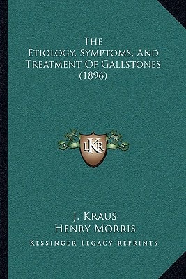 The Etiology, Symptoms, And Treatment Of Gallstones (1896)