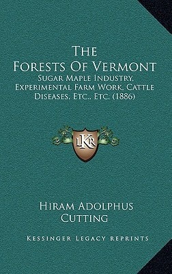 The Forests Of Vermont: Sugar Maple Industry, Experimental Farm Work, Cattle Diseases, Etc., Etc. (1886)