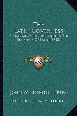 The Latin Governess: A Manual Of Instruction In The Elements Of Latin (1843)