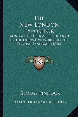 The New London Expositor: Being A Collection Of The Most Useful Derivative Words In The English Language (1856)
