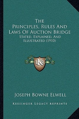 The Principles, Rules And Laws Of Auction Bridge: Stated, Explained, And Illustrated (1910)
