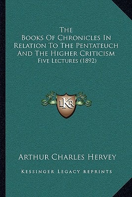 The Books Of Chronicles In Relation To The Pentateuch And The Higher Criticism: Five Lectures (1892)
