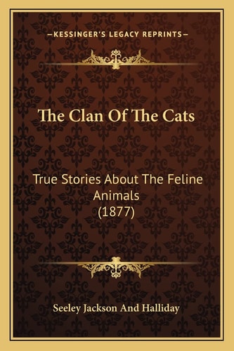 The Clan Of The Cats: True Stories About The Feline Animals (1877)