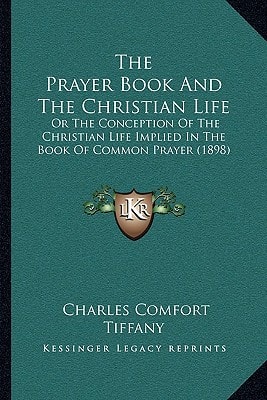 The Prayer Book And The Christian Life: Or The Conception Of The Christian Life Implied In The Book Of Common Prayer (1898)