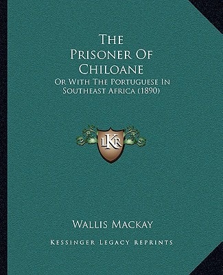 The Prisoner Of Chiloane: Or With The Portuguese In Southeast Africa (1890)