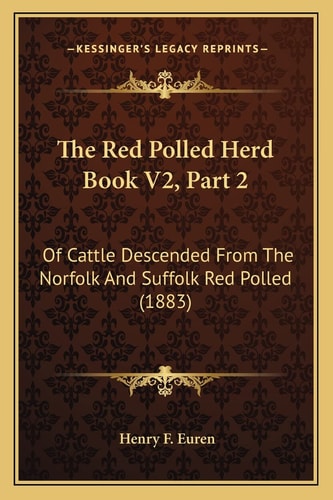 The Red Polled Herd Book V2, Part 2: Of Cattle Descended From The Norfolk And Suffolk Red Polled (1883)