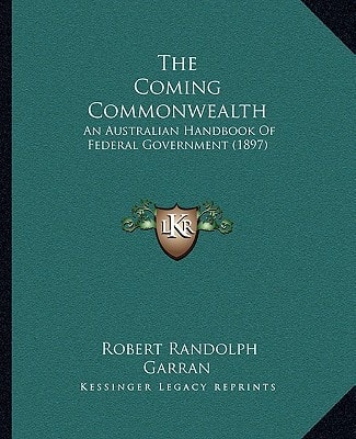 The Coming Commonwealth: An Australian Handbook Of Federal Government (1897)