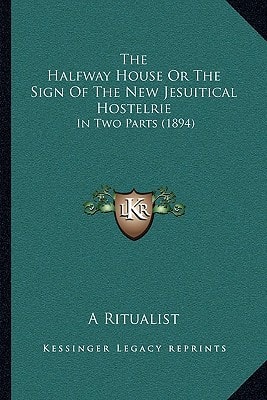 The Halfway House Or The Sign Of The New Jesuitical Hostelrie: In Two Parts (1894)