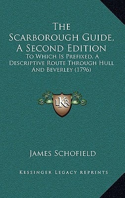 The Scarborough Guide, A Second Edition: To Which Is Prefixed, A Descriptive Route Through Hull And Beverley (1796)