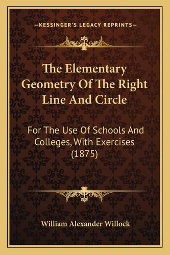 The Elementary Geometry Of The Right Line And Circle: For The Use Of Schools And Colleges, With Exercises (1875)