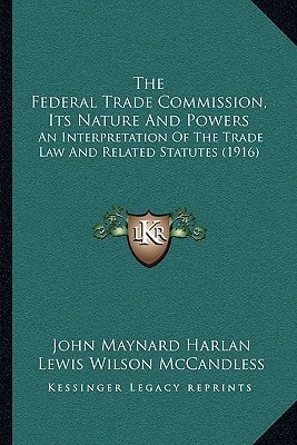 The Federal Trade Commission, Its Nature And Powers: An Interpretation Of The Trade Law And Related Statutes (1916)