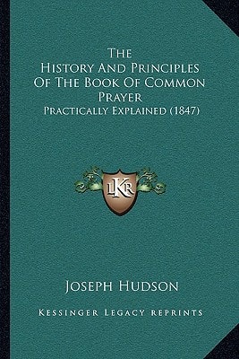 The History And Principles Of The Book Of Common Prayer: Practically Explained (1847)