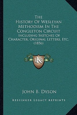 The History Of Wesleyan Methodism In The Congleton Circuit: Including Sketches Of Character, Original Letters, Etc. (1856)
