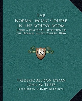 The Normal Music Course In The Schoolroom: Being A Practical Exposition Of The Normal Music Course (1896)