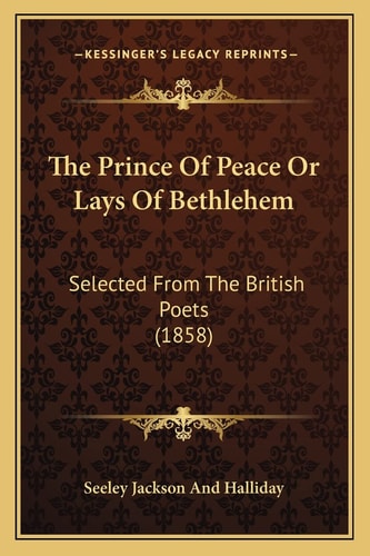 The Prince Of Peace Or Lays Of Bethlehem: Selected From The British Poets (1858)