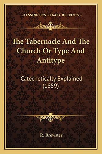 The Tabernacle And The Church Or Type And Antitype: Catechetically Explained (1859)