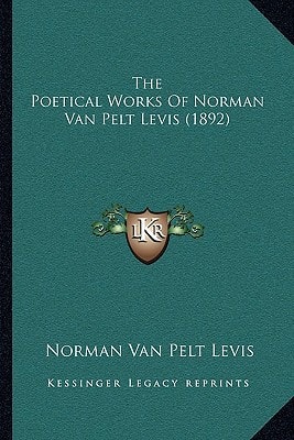 The Poetical Works Of Norman Van Pelt Levis (1892)