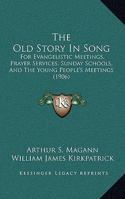 The Old Story In Song: For Evangelistic Meetings, Prayer Services, Sunday Schools, And The Young People's Meetings (1906)