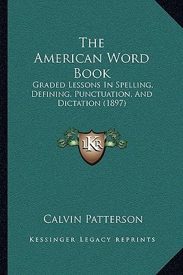 The American Word Book: Graded Lessons In Spelling, Defining, Punctuation, And Dictation (1897)