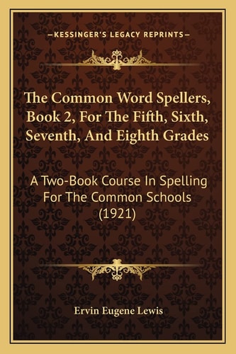 The Common Word Spellers, Book 2, For The Fifth, Sixth, Seventh, And Eighth Grades: A Two-Book Course In Spelling For The Common Schools (1921)