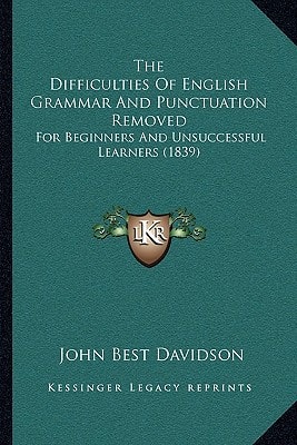 The Difficulties Of English Grammar And Punctuation Removed: For Beginners And Unsuccessful Learners (1839)