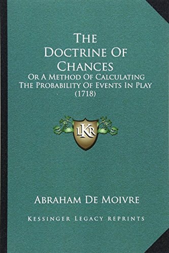 The Doctrine Of Chances: Or A Method Of Calculating The Probability Of Events In Play (1718)