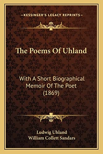 The Poems Of Uhland: With A Short Biographical Memoir Of The Poet (1869)