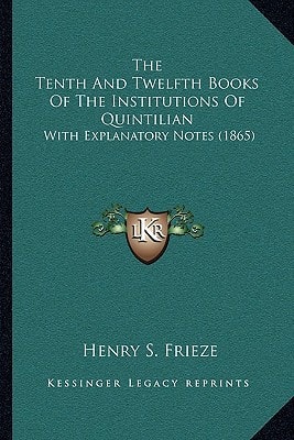 The Tenth And Twelfth Books Of The Institutions Of Quintilian: With Explanatory Notes (1865)